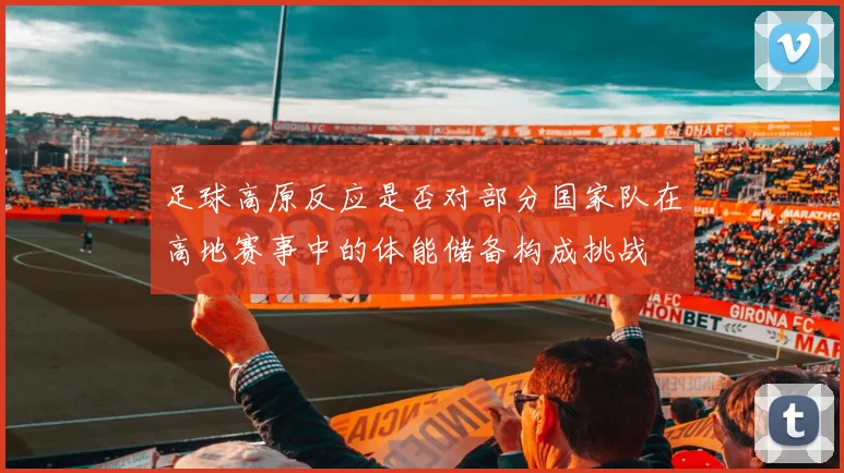 足球高原反应是否对部分国家队在高地赛事中的体能储备构成挑战