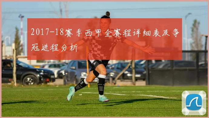 2017-18赛季西甲全赛程详细表及争冠进程分析