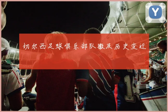 切尔西足球俱乐部队徽及历史变迁